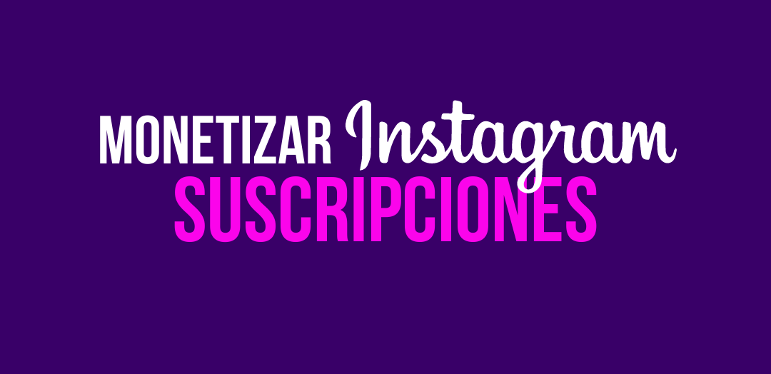 Suscripciones para monetizar tu perfil de Instagram