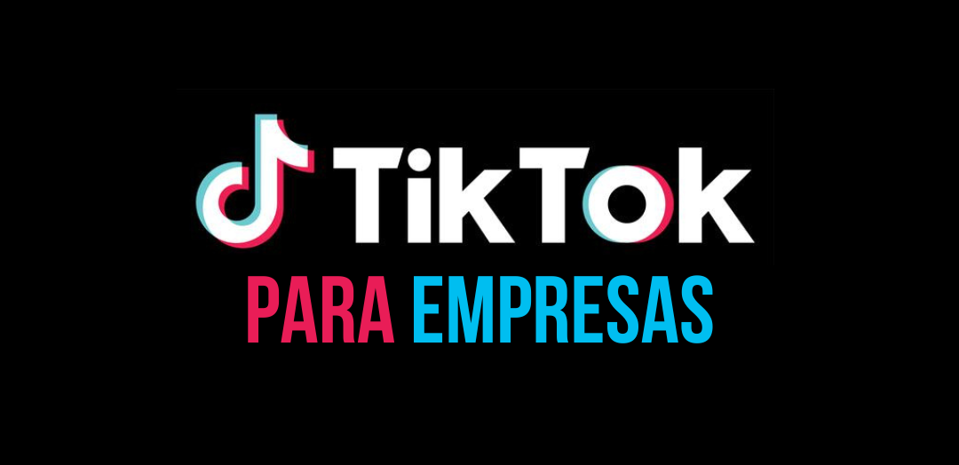Tiktok para empresas. ¡Debes comenzar ya!
